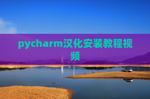pycharm汉化安装教程视频 pycharm汉化安装教程视频